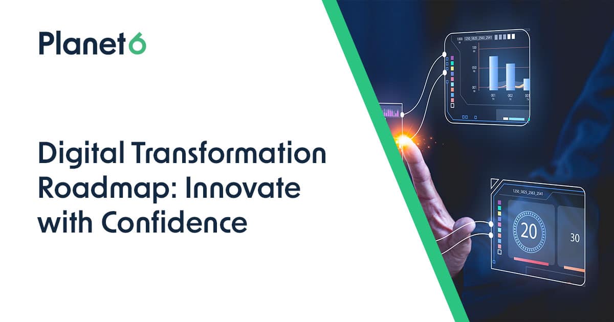 Digital Transformation Roadmap: How to Innovate With Confidence | Planet6